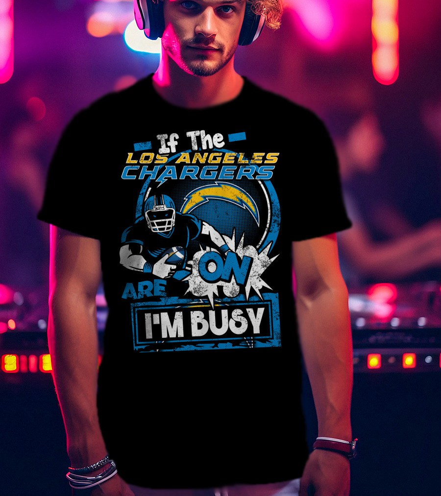 If The Los Angeles Chargers Are On I'm Busy T-Shirt