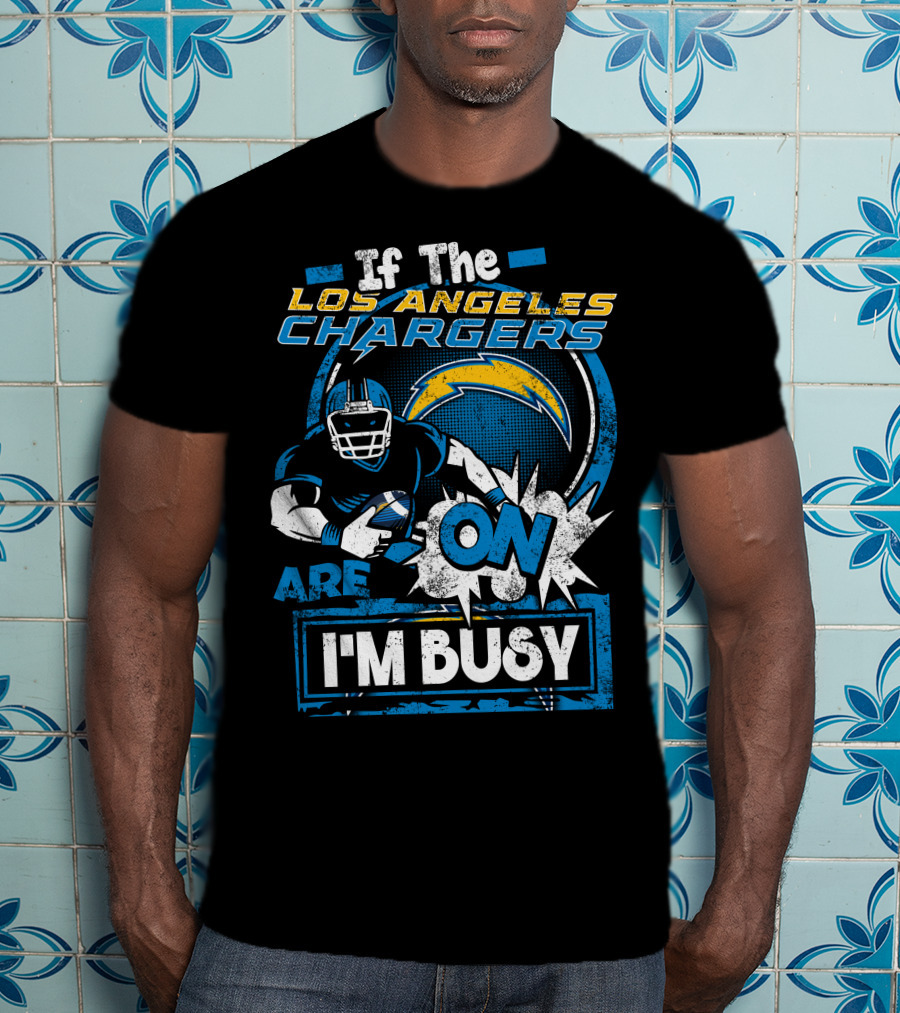 If The Los Angeles Chargers Are On I'm Busy T-Shirt