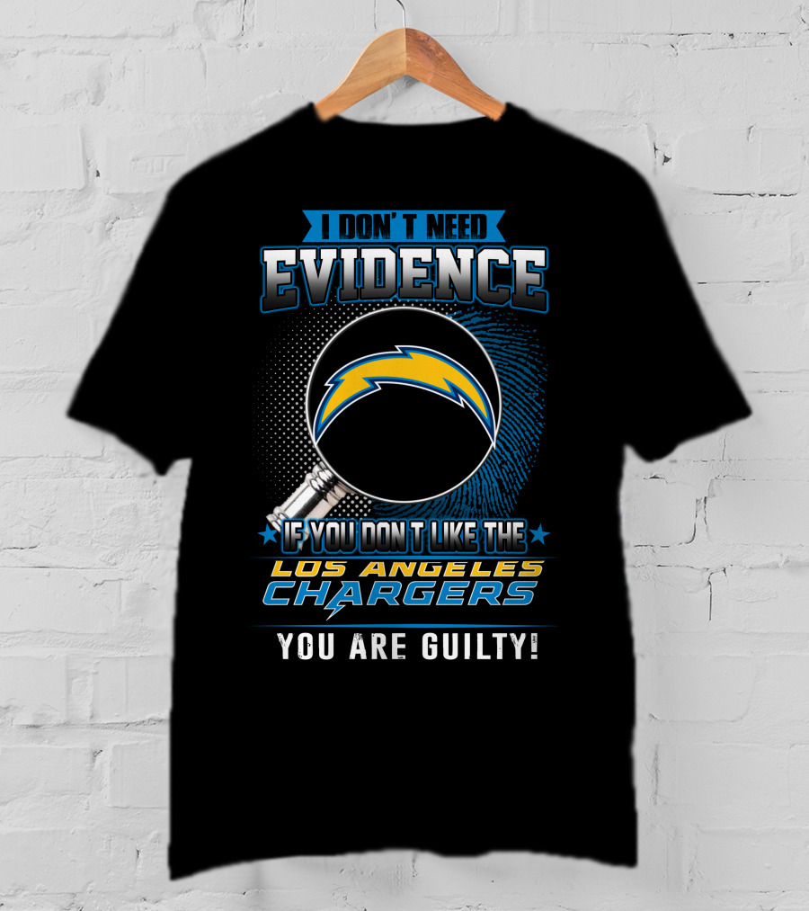 I Don’t Need Evidence If You Don’t Like The Los Angeles Chargers You Are Guilty T-Shirt