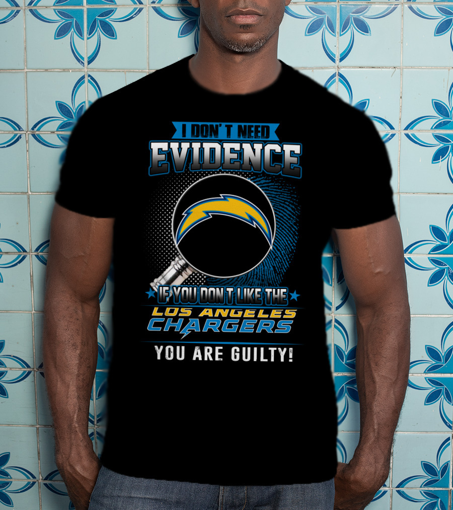I Don’t Need Evidence If You Don’t Like The Los Angeles Chargers You Are Guilty T-Shirt