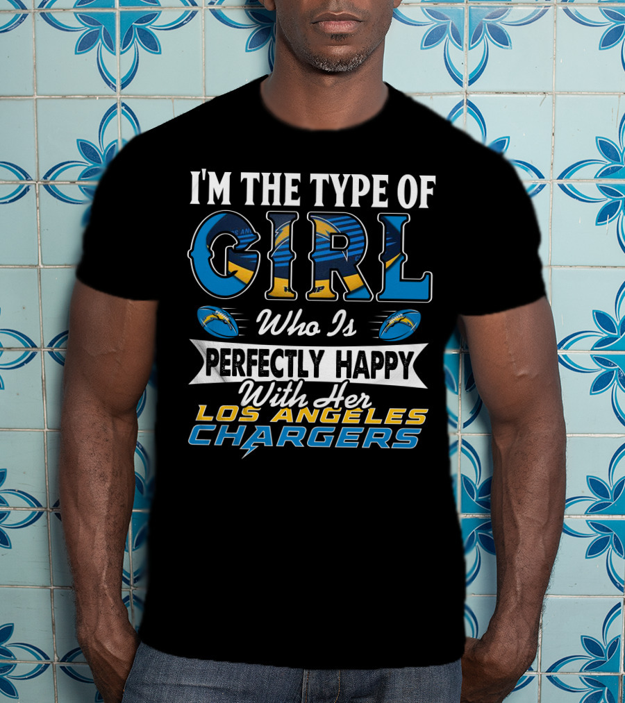 I'm The Type Of Girl Who Is Perfectly Happy With Her Los Angeles Chargers T-Shirt