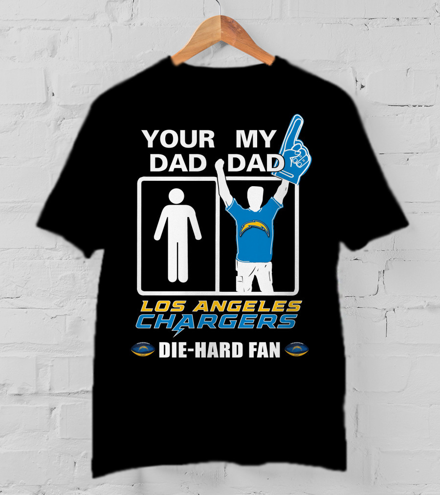 Your Dad My Dad Los Angeles Chargers Die-Hard Fan T-Shirt