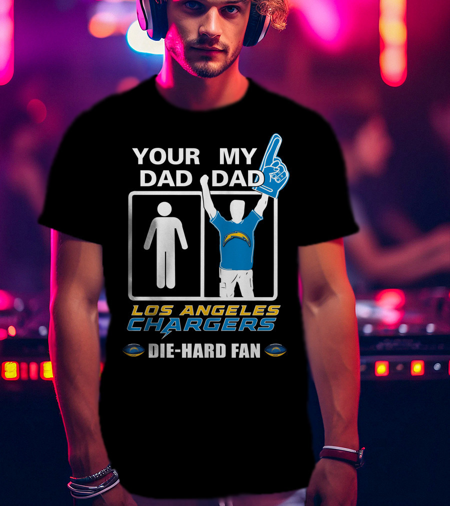 Your Dad My Dad Los Angeles Chargers Die-Hard Fan T-Shirt