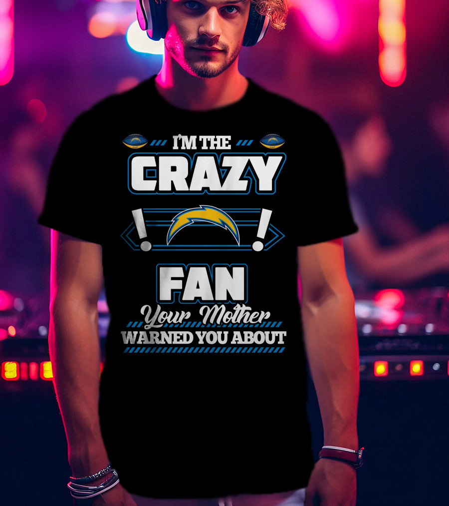 I'm The Crazy Fan Your Mother Warned You About Los Angeles Chargers T-Shirt
