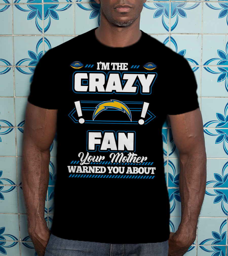 I'm The Crazy Fan Your Mother Warned You About Los Angeles Chargers T-Shirt
