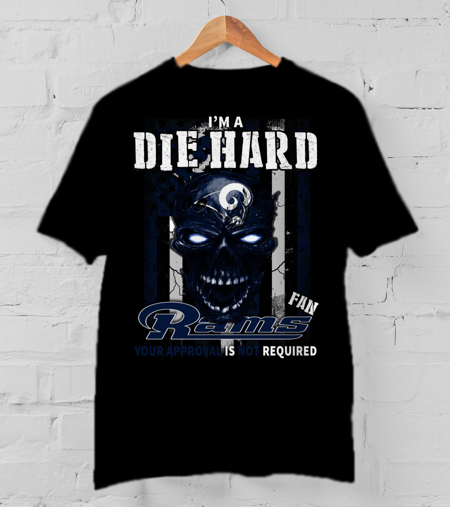 I'm A Die Hard Fan Rams Your Approval Is Not Required T-Shirt