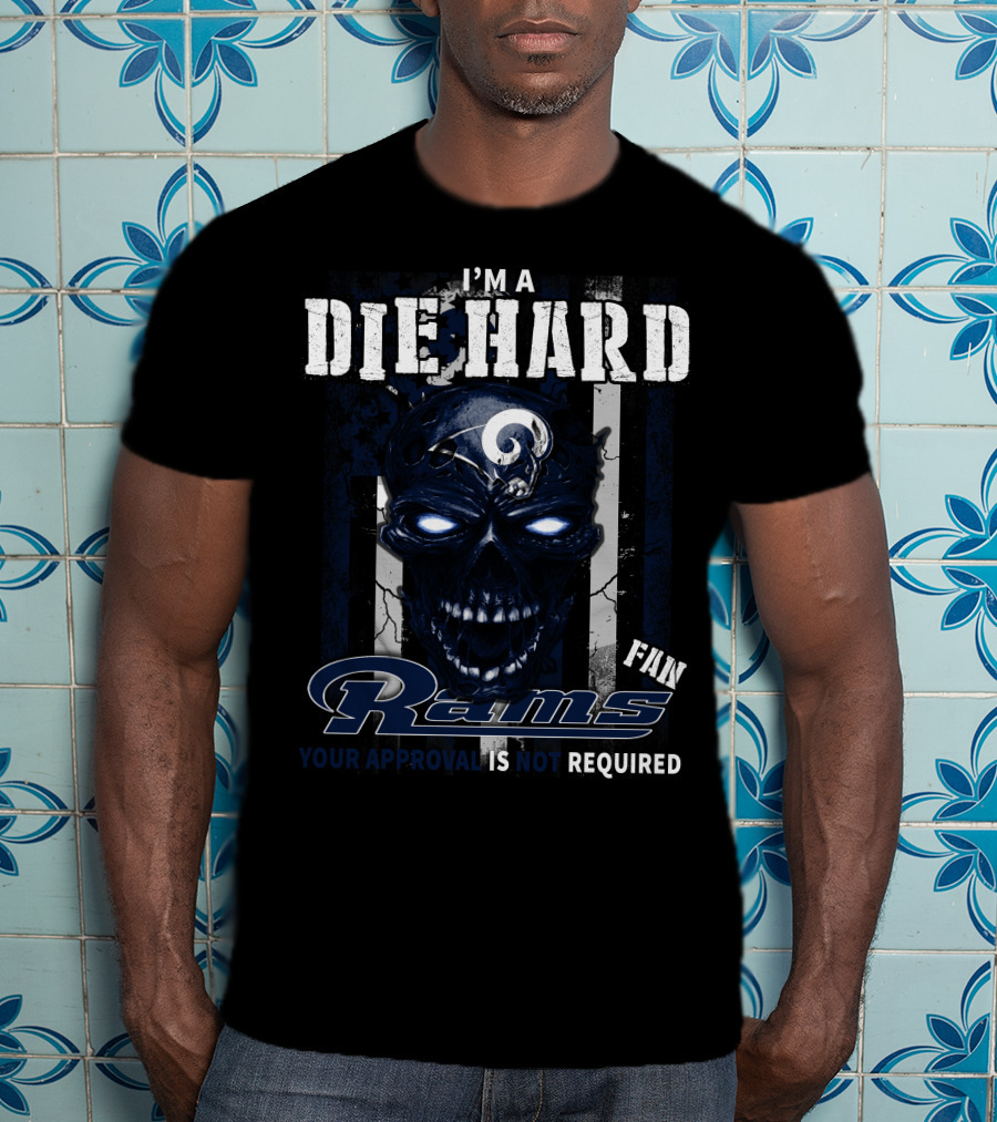 I'm A Die Hard Fan Rams Your Approval Is Not Required T-Shirt