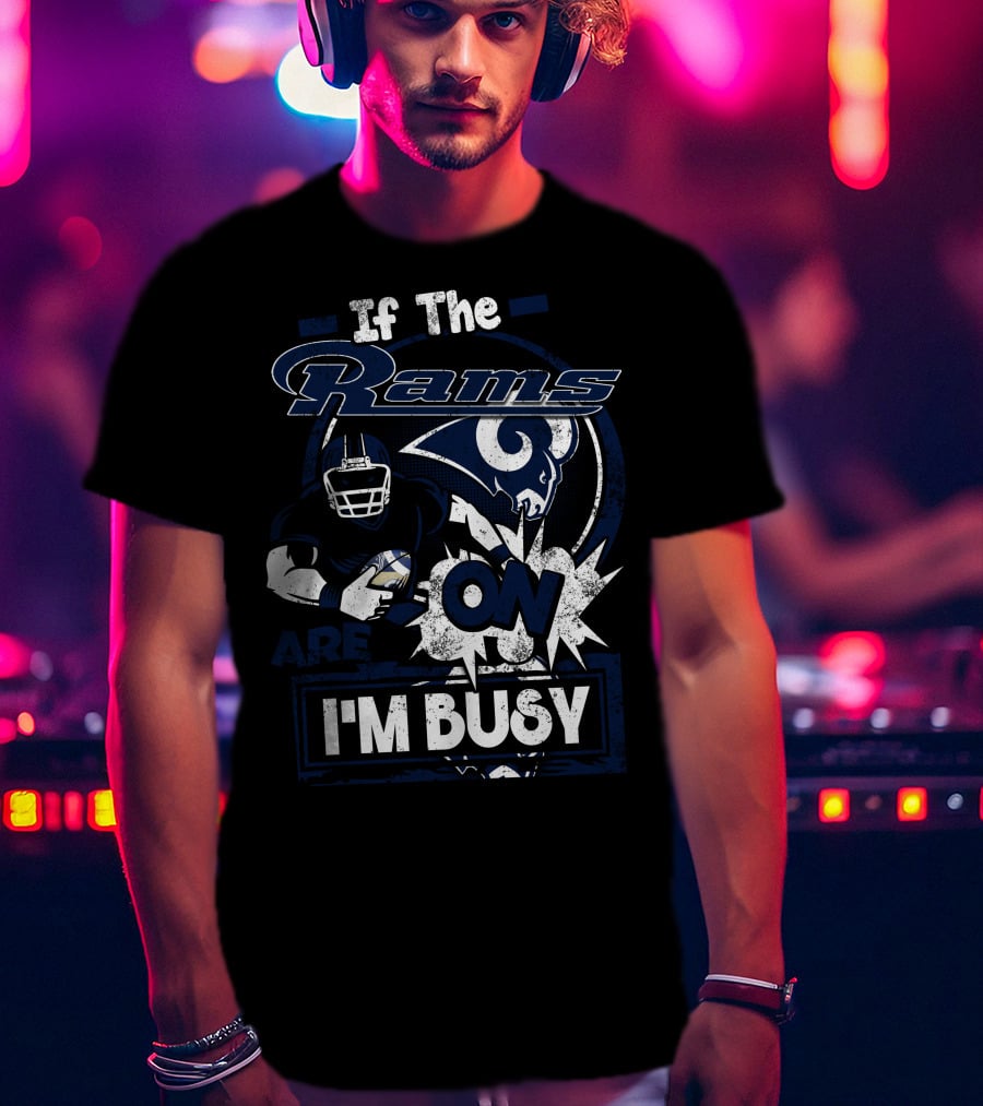 If The Rams Are On I'm Busy T-Shirt