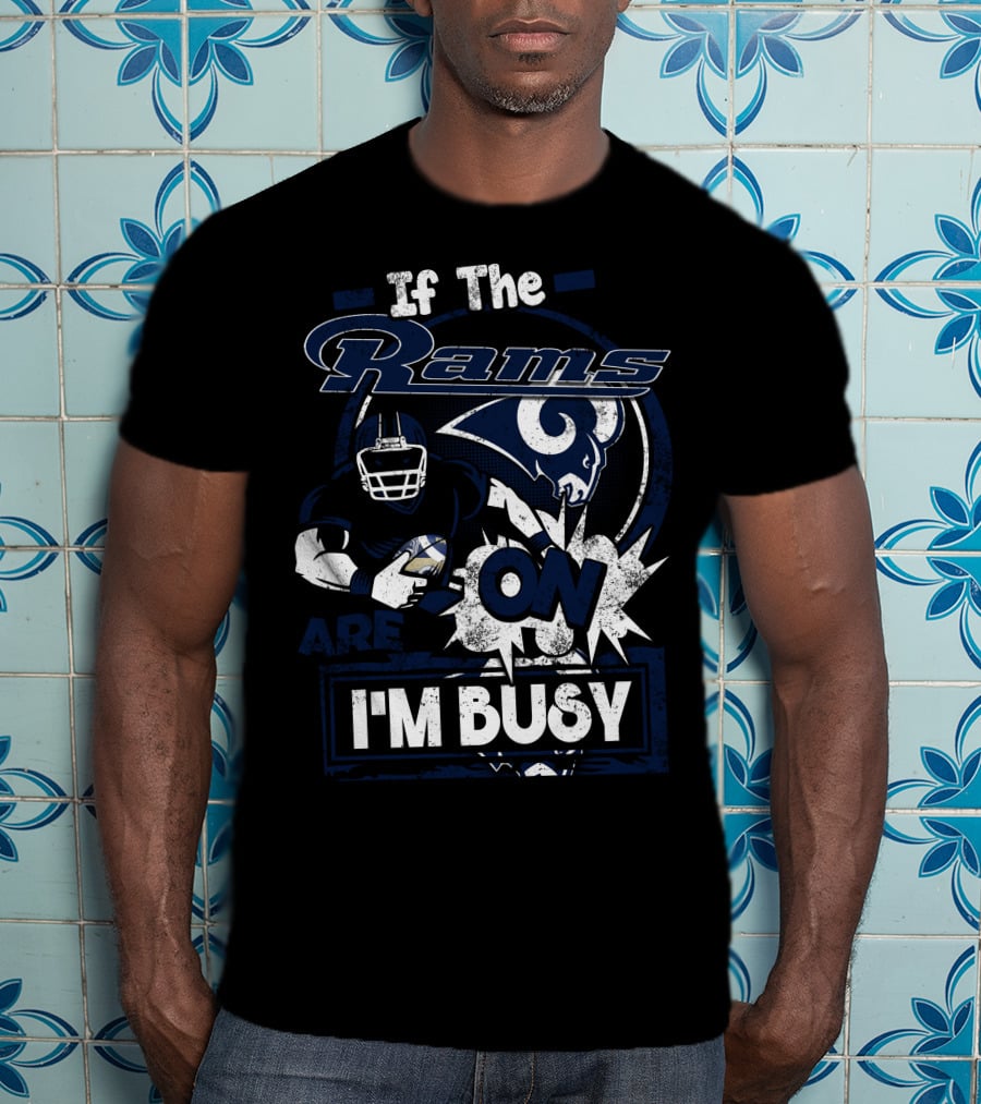 If The Rams Are On I'm Busy T-Shirt