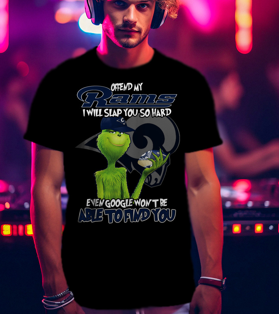 Grinch Los Angeles Rams Offend My Rams I Will Slap You So Hard Even Google Won't Be Able To Find You T-Shirt