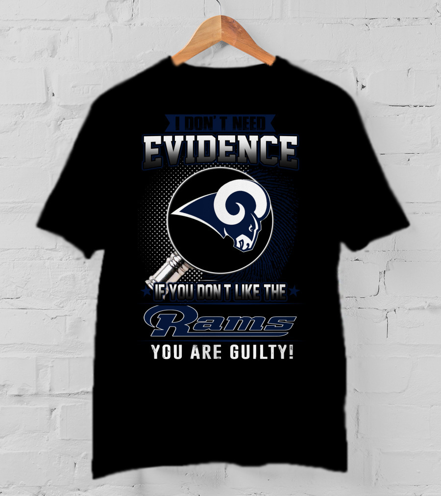 I Don't Need Evidence If You Don't Like The Rams You Are Guilty T-Shirt