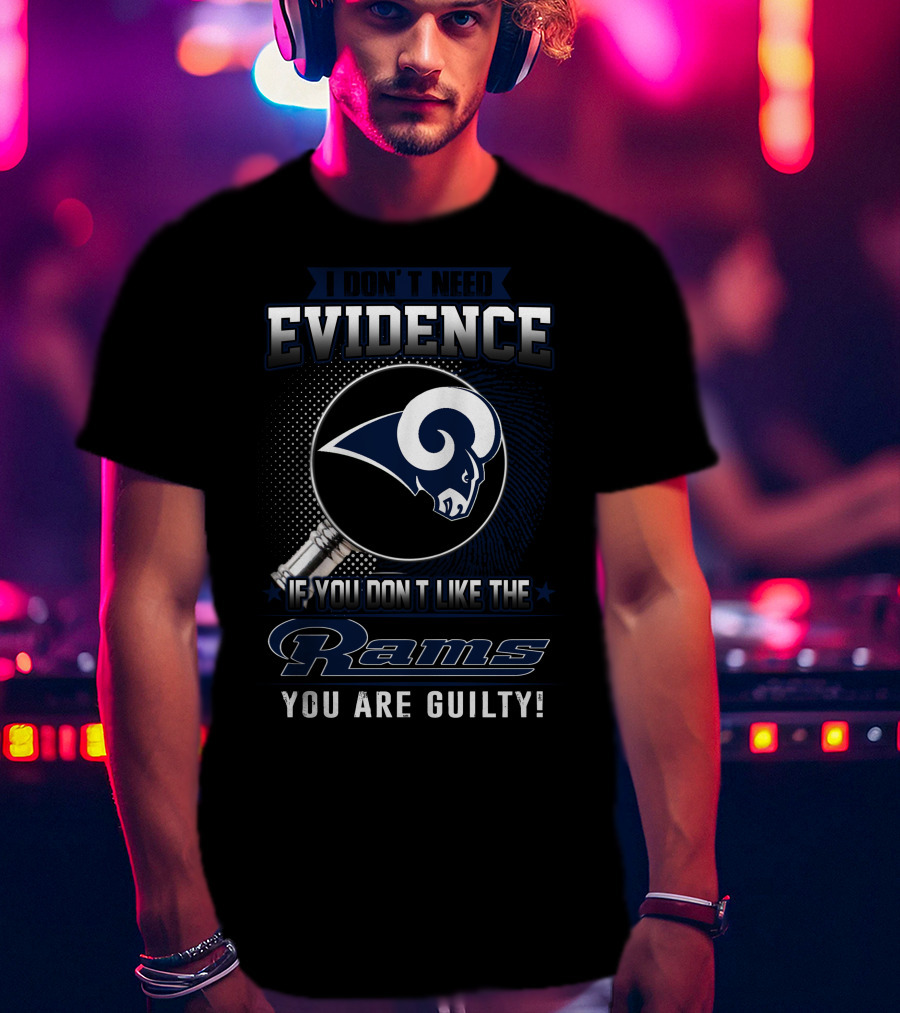 I Don't Need Evidence If You Don't Like The Rams You Are Guilty T-Shirt