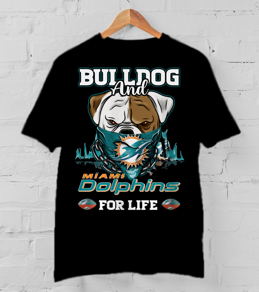 Bulldog And Miami Dolphins For Life T-Shirt