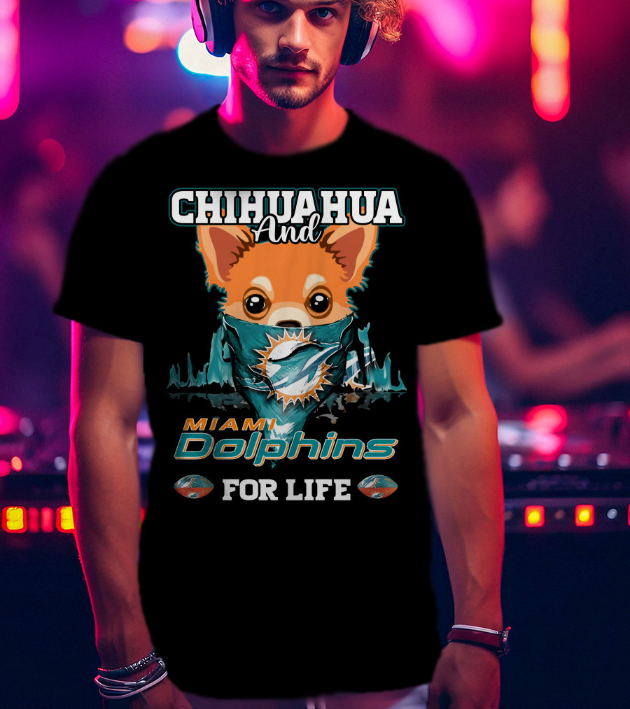 Chihuahua And Miami Dolphins For Life T-Shirt
