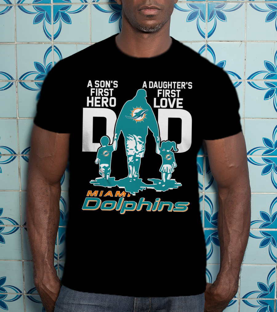 A Son's First Hero A Daughter's First Love DAD Miami Dolphins T-Shirt