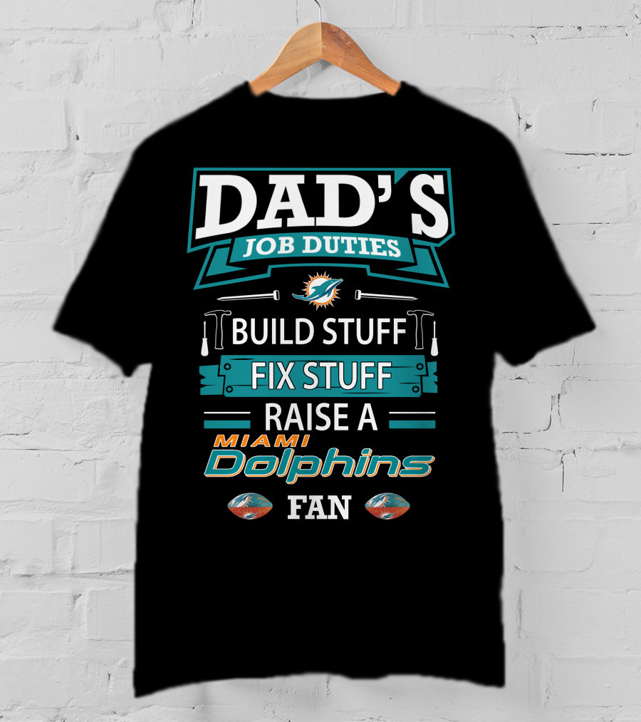 Dad's Job Duties Build Stuff Fix Stuff Raise A Miami Dolphins Fan T-Shirt