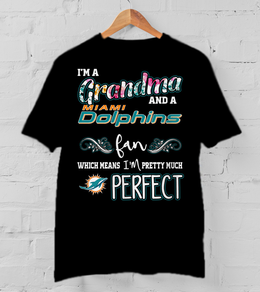 I'm A Grandma And A Miami Dolphins Fan Which Means I'm Pretty Much Perfect T-Shirt