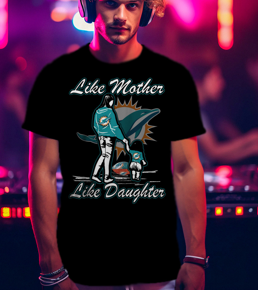 Like Mother Like Daughter Miami Dolphins T-Shirt