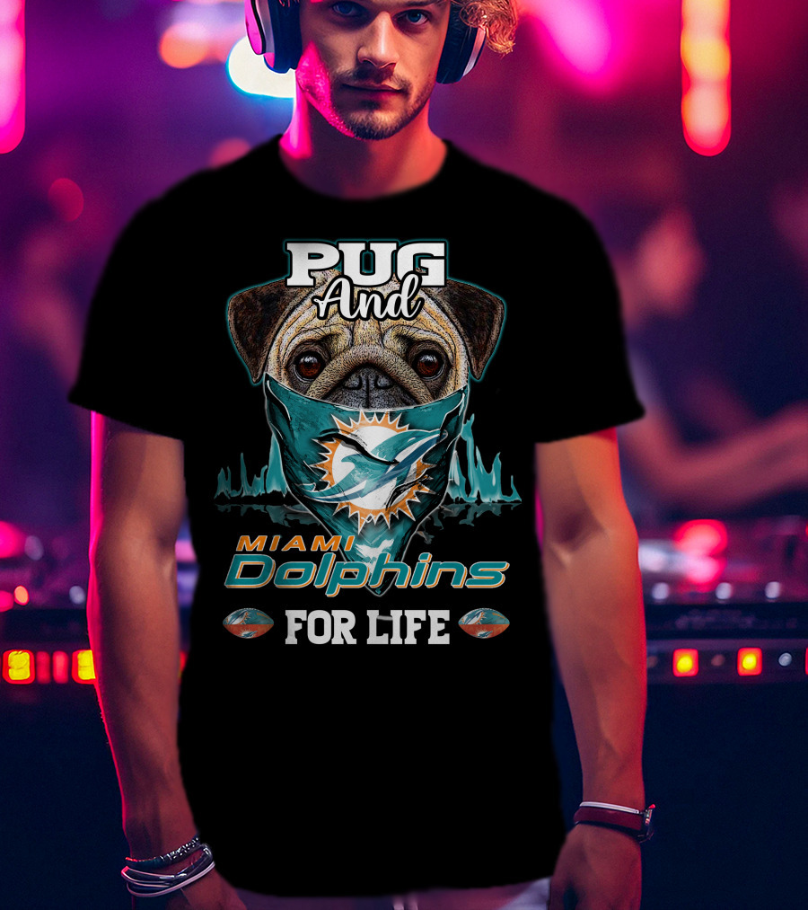 Pug And Miami Dolphins For Life T-Shirt