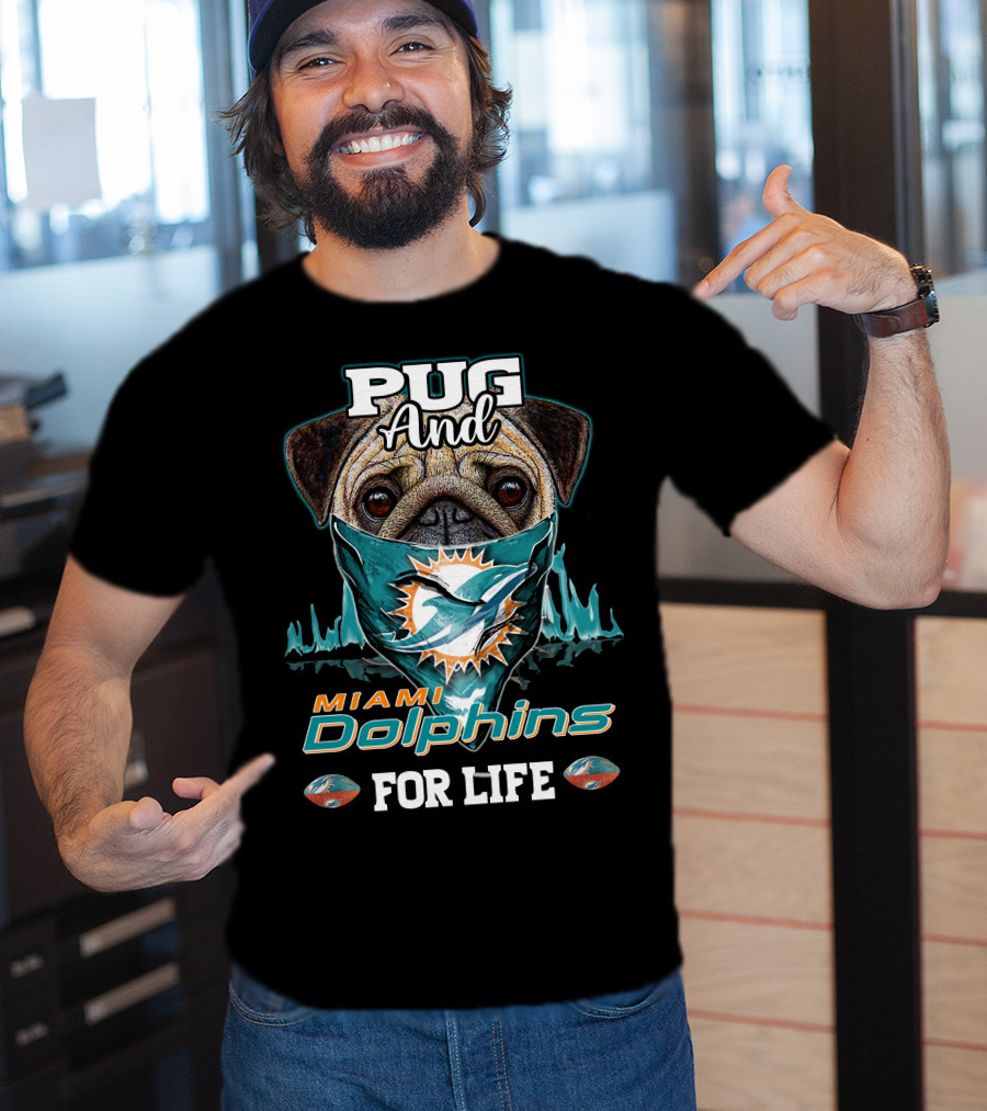 Pug And Miami Dolphins For Life T-Shirt