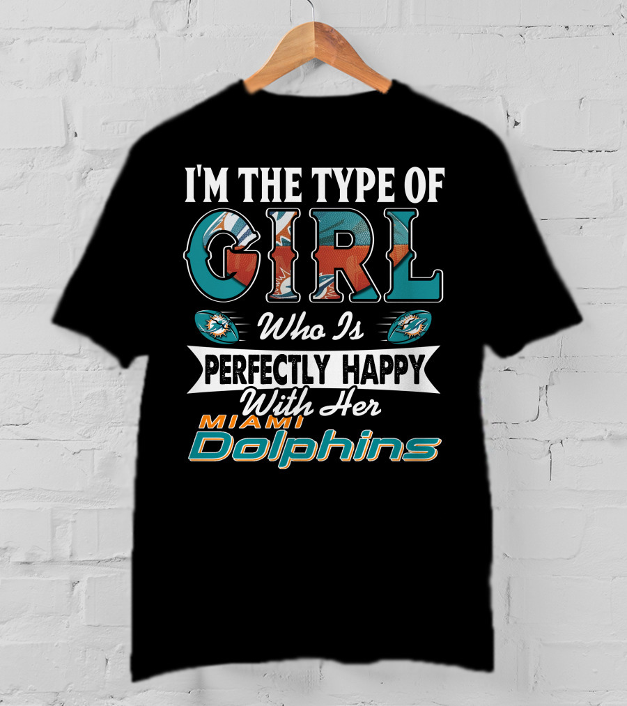 I'm The Type Of Girl Who Is Perfectly Happy With Her Miami Dolphins T-Shirt