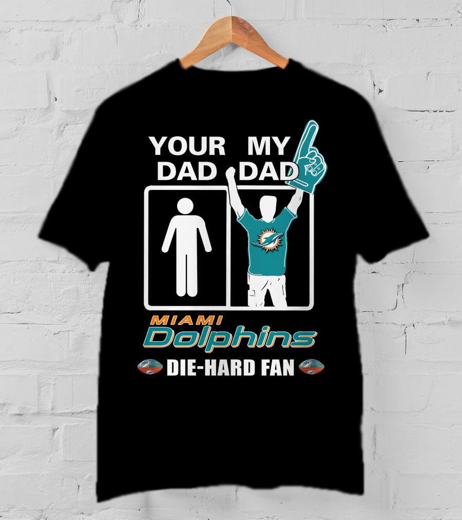 Your Dad My Dad Miami Dolphins Die-Hard Fan T-Shirt