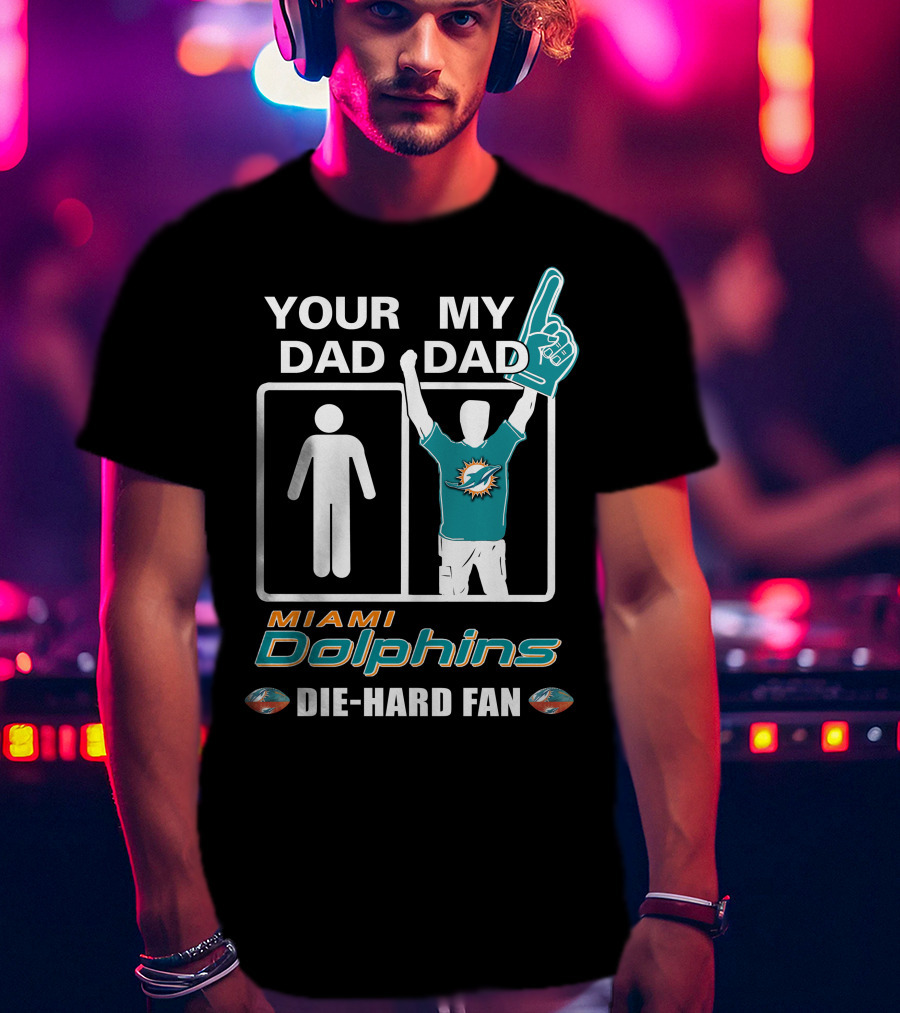 Your Dad My Dad Miami Dolphins Die-Hard Fan T-Shirt
