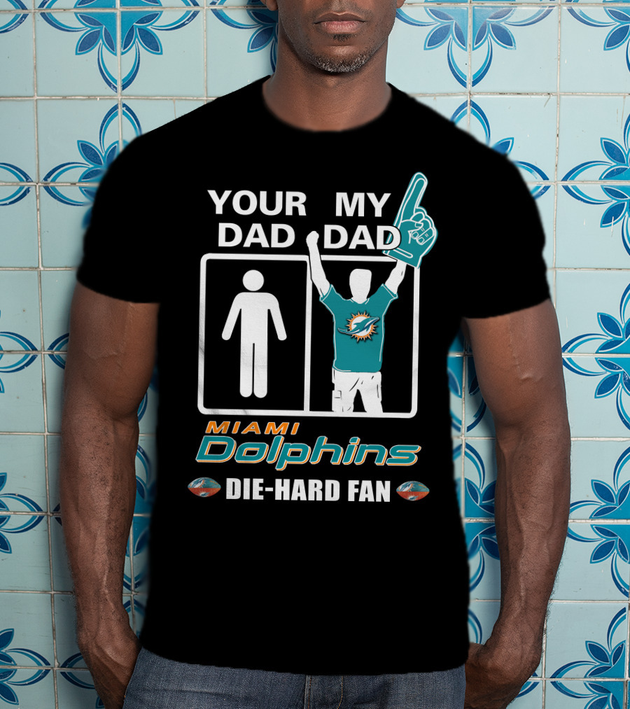 Your Dad My Dad Miami Dolphins Die-Hard Fan T-Shirt