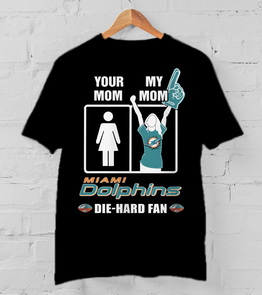 Your Mom My Mom Miami Dolphins Die-Hard Fan T-Shirt