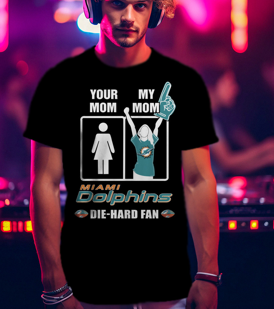 Your Mom My Mom Miami Dolphins Die-Hard Fan T-Shirt