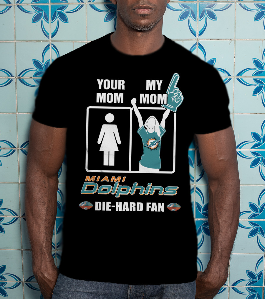 Your Mom My Mom Miami Dolphins Die-Hard Fan T-Shirt