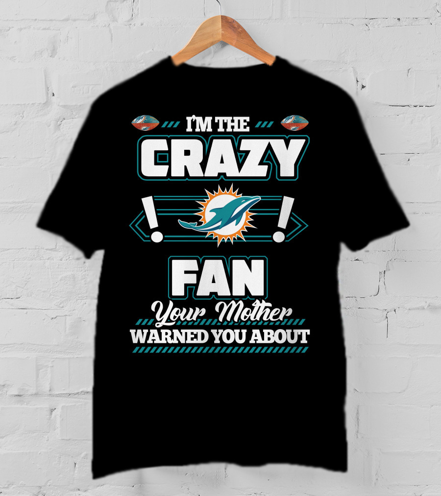 I'm The Crazy Fan Your Mother Warned You About Miami Dolphins T-Shirt