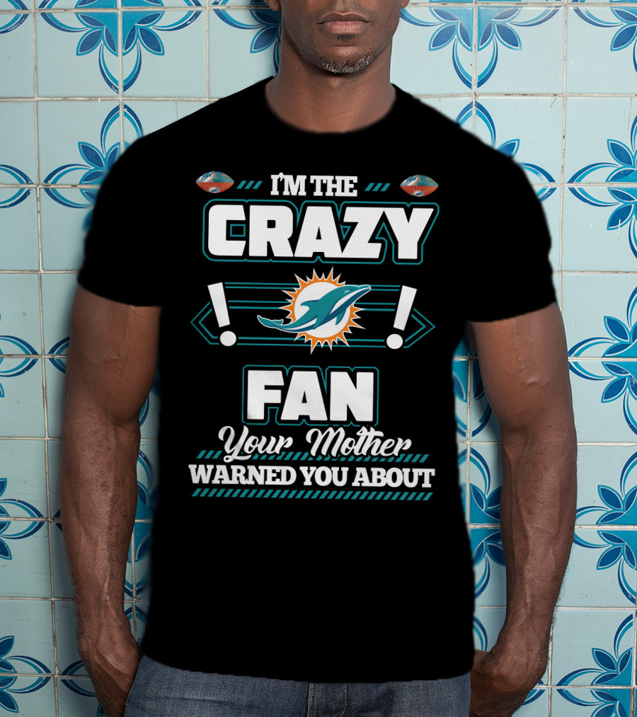 I'm The Crazy Fan Your Mother Warned You About Miami Dolphins T-Shirt