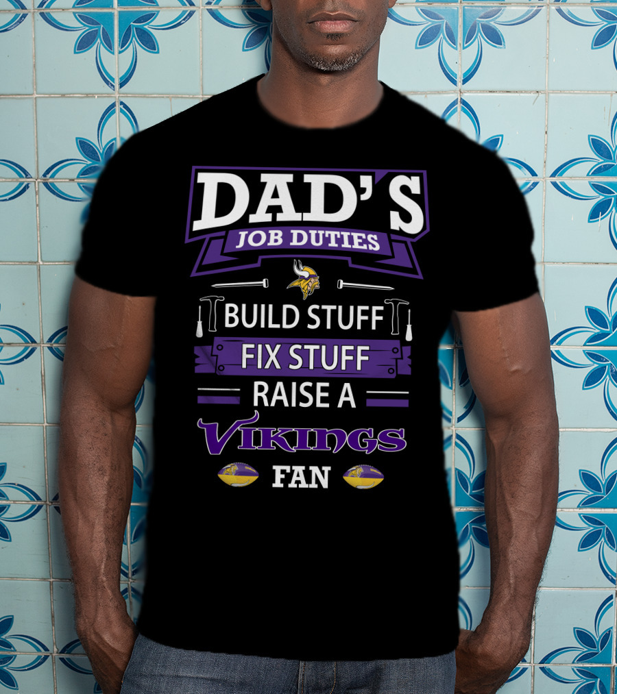 Dad's Job Duties Build Stuff Fix Stuff Raise A Vikings Fan T-Shirt