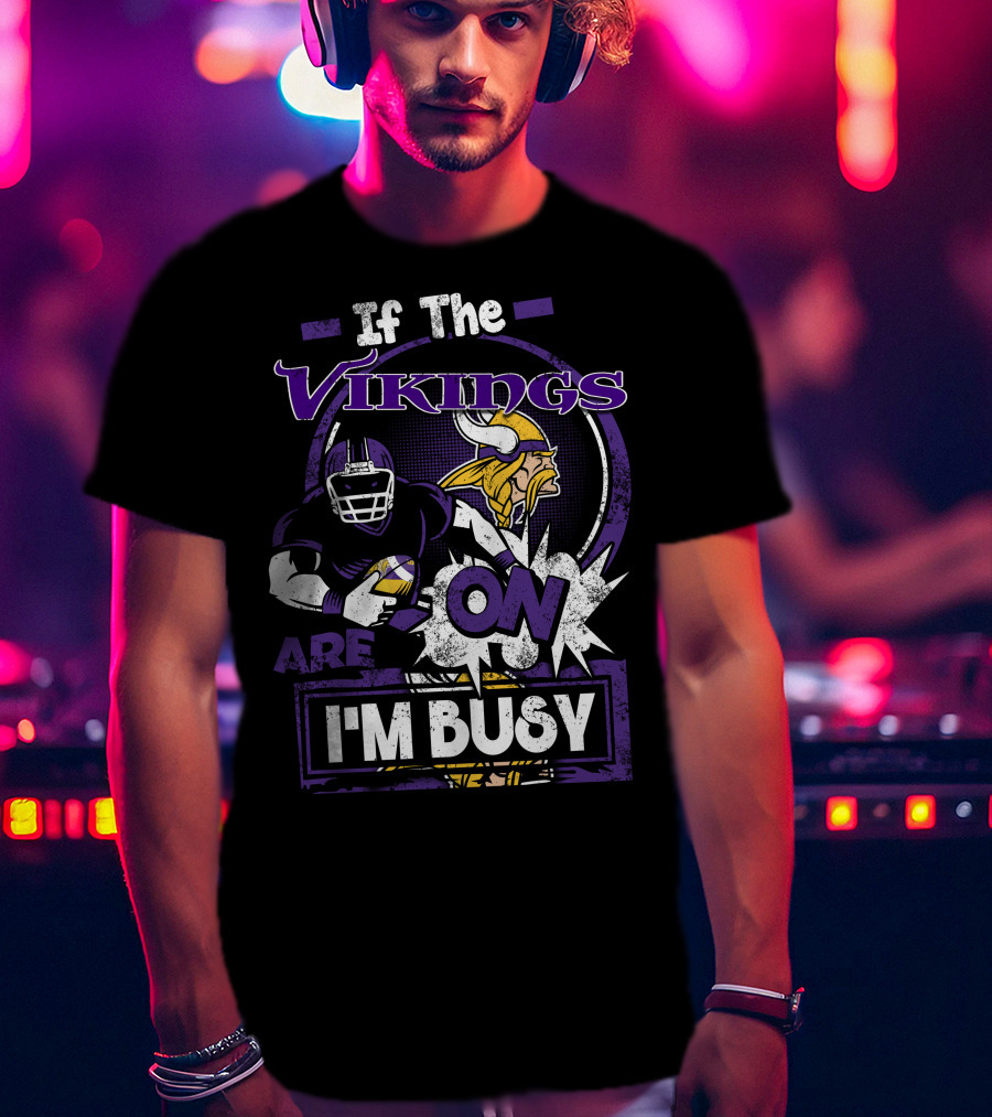 If The Vikings Are On I'm Busy T-Shirt