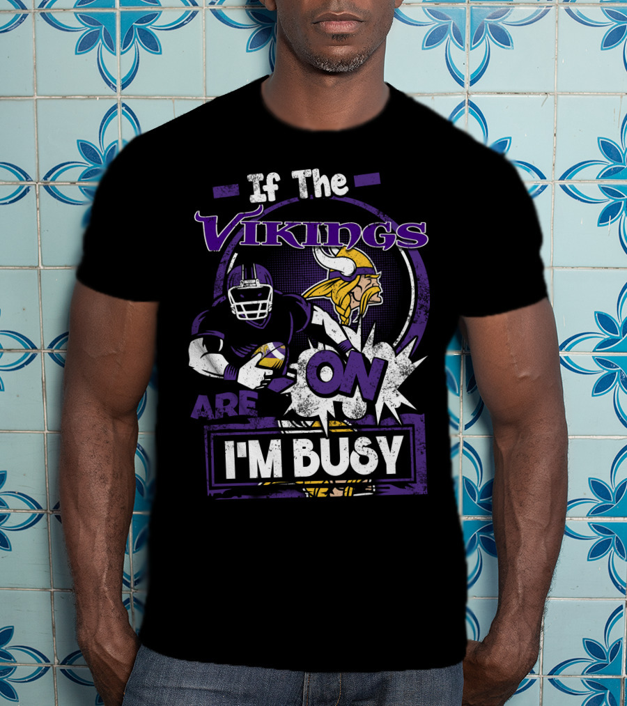 If The Vikings Are On I'm Busy T-Shirt