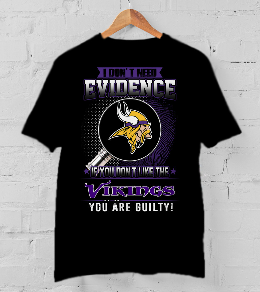 I Don't Need Evidence If You Don't Like The Vikings You Are Guilty Minnesota Vikings T-Shirt