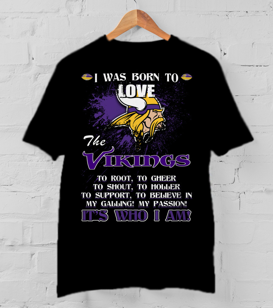 I Was Born To Love The Vikings It's Who I Am T-Shirt