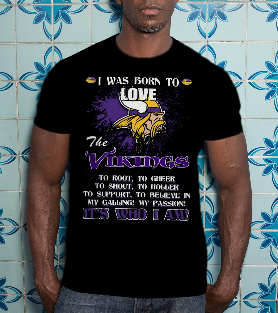 I Was Born To Love The Vikings It's Who I Am T-Shirt