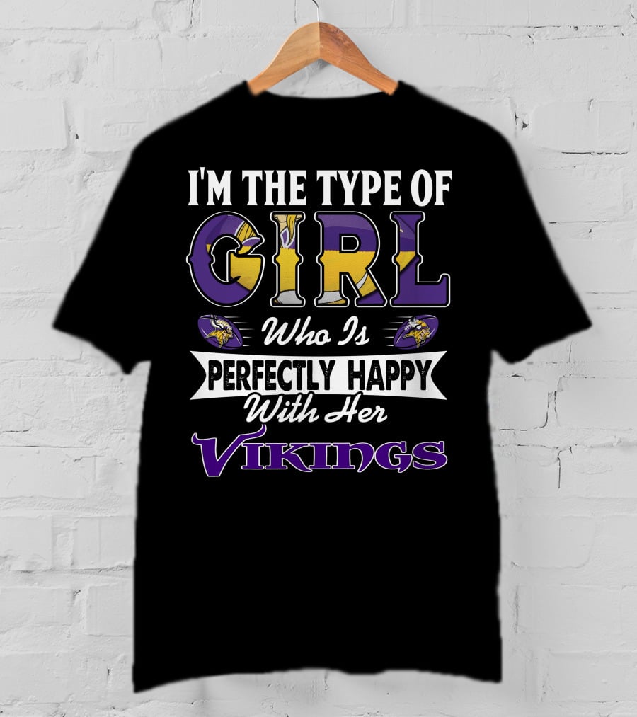 I'm The Type Of Girl Who Is Perfectly Happy With Her Vikings T-Shirt