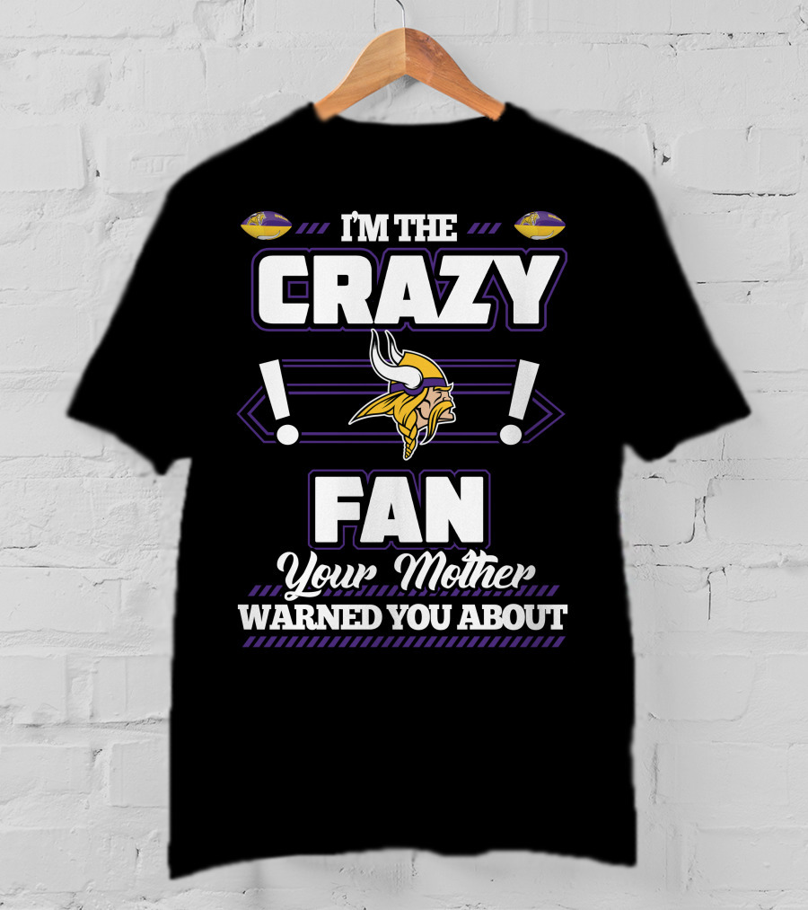 I'm The Crazy Minnesota Vikings Fan Your Mother Warned You About T-Shirt