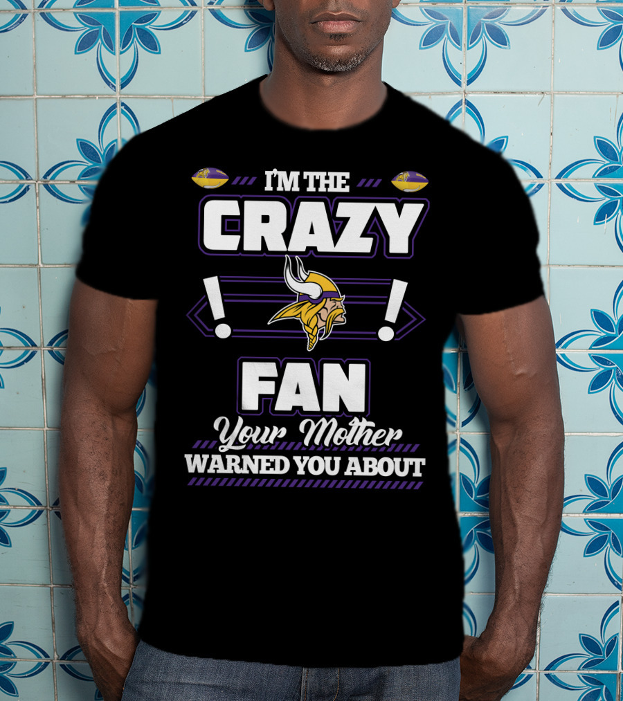I'm The Crazy Minnesota Vikings Fan Your Mother Warned You About T-Shirt