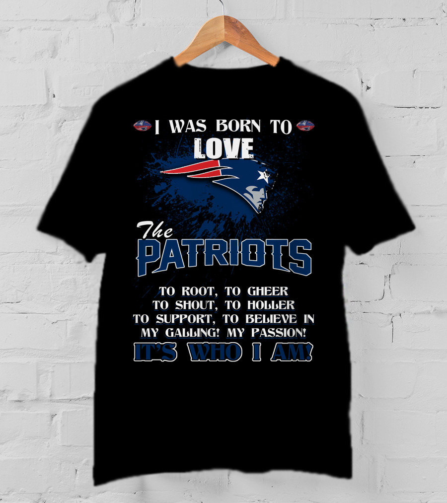 I Was Born To Love The Patriots It's Who I Am T-Shirt