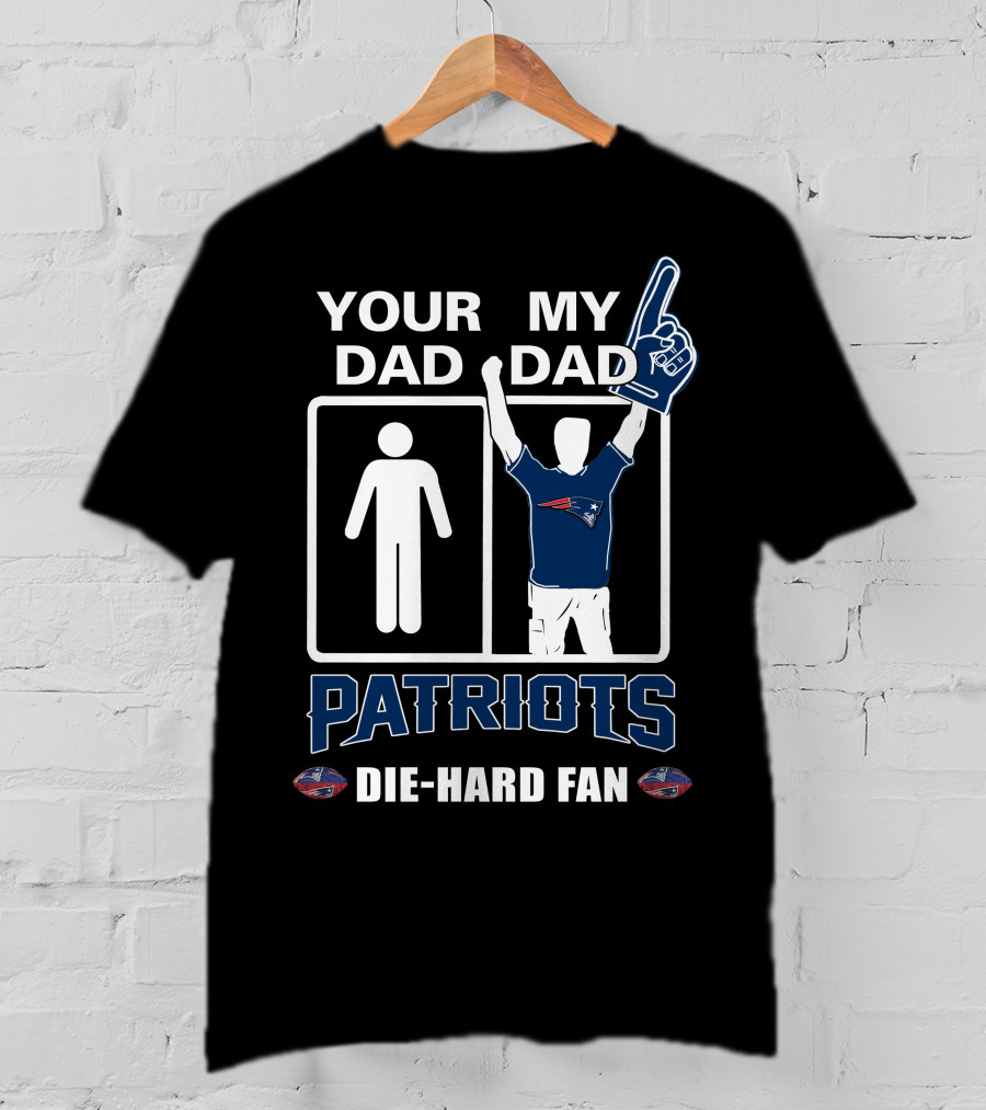 Your Dad My Dad Patriots Die-Hard Fan T-Shirt