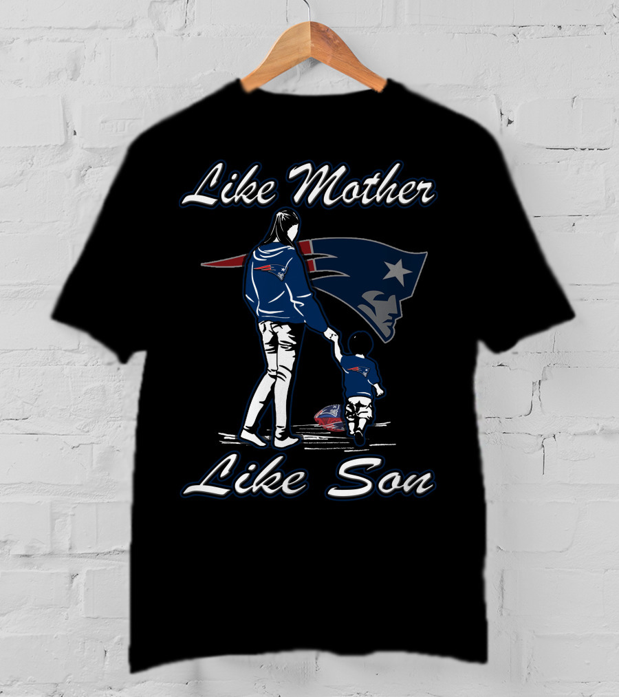 Like Mother Like Son New England Patriots T-Shirt