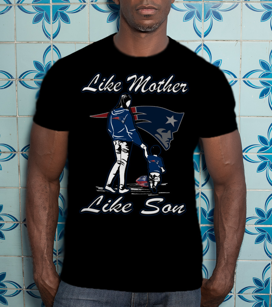 Like Mother Like Son New England Patriots T-Shirt