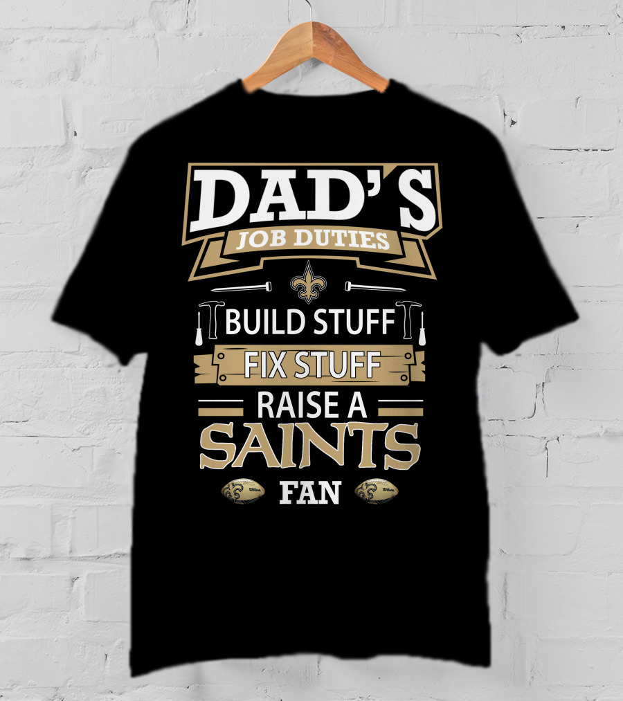 Dad's Job Duties Build Stuff Fix Stuff Raise A New Orleans Saints Fan T-Shirt