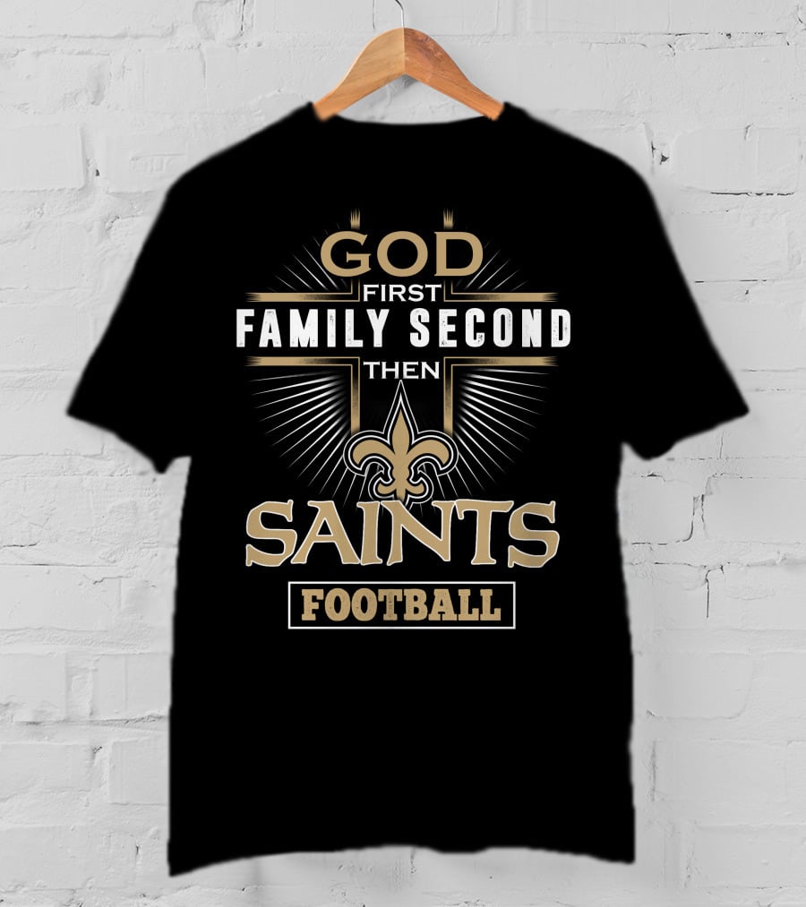 God First Family Second Then Saints Football T-Shirt