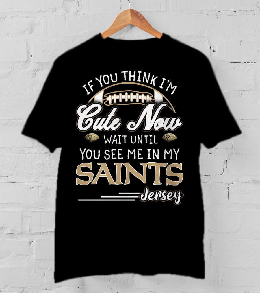 If You Think I'm Cute Now Wait Until You See Me In My Saints Jersey T-Shirt
