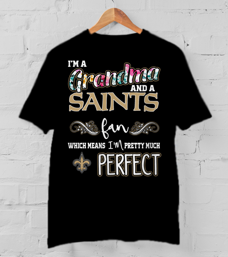 I'm A Grandma And A Saints Fan Which Means I'm Pretty Much Perfect T-Shirt